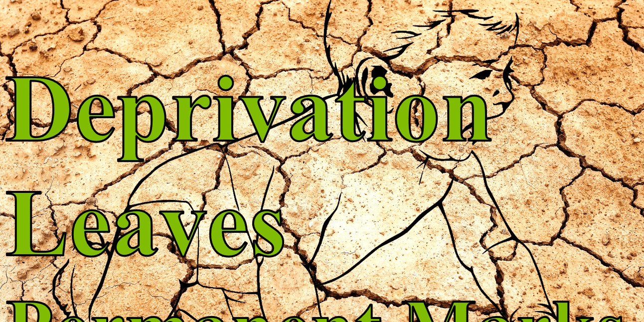 Deprivation Leaves Permanent Marks
