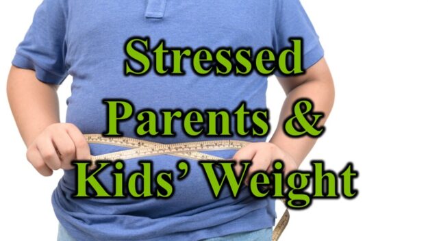 Stressed Parents & Kids Weight